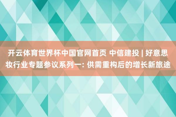 开云体育世界杯中国官网首页 中信建投 | 好意思妆行业专题参议系列一: 供需重构后的增长新旅途