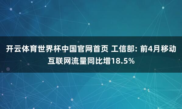 开云体育世界杯中国官网首页 工信部: 前4月移动互联网流量同比增18.5%