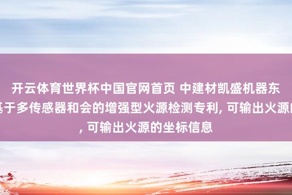 开云体育世界杯中国官网首页 中建材凯盛机器东谈主苦求基于多传感器和会的增强型火源检测专利, 可输出火源的坐标信息